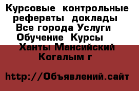 Курсовые, контрольные, рефераты, доклады - Все города Услуги » Обучение. Курсы   . Ханты-Мансийский,Когалым г.